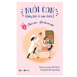 Nuôi Con Không Phải Là Cuộc Chiến - Chào Con Em Bé Sơ Sinh